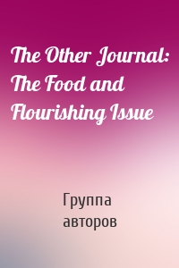 The Other Journal: The Food and Flourishing Issue