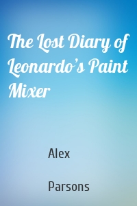 The Lost Diary of Leonardo’s Paint Mixer