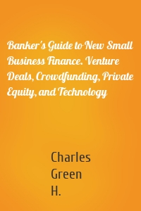Banker's Guide to New Small Business Finance. Venture Deals, Crowdfunding, Private Equity, and Technology