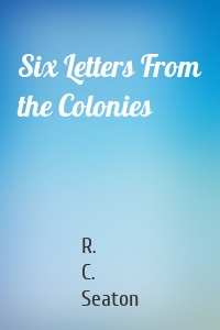 Six Letters From the Colonies