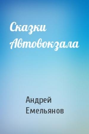 Обложка книги «Сказки Автовокзала» — Андрей Емельянов