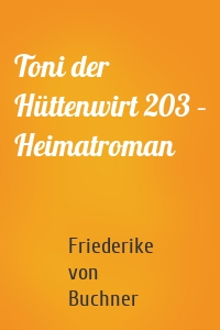 Toni der Hüttenwirt 203 – Heimatroman