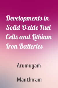 Developments in Solid Oxide Fuel Cells and Lithium Iron Batteries