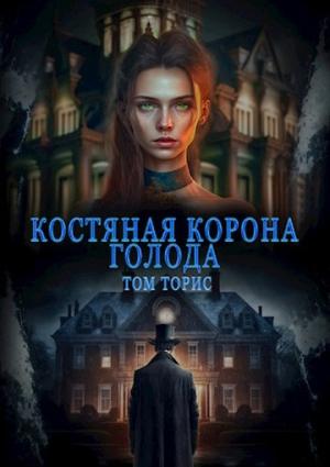 Обложка книги «Костяная корона голода» — Том Торис