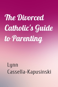 The Divorced Catholic's Guide to Parenting