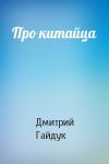 Дмитрий Гайдук - Про китайца