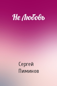Сергей Пиминов - Не Любовъ