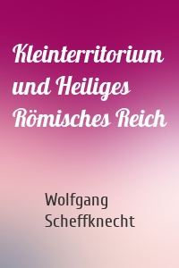 Kleinterritorium und Heiliges Römisches Reich