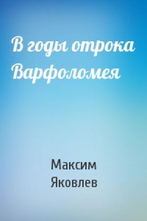 Обложка книги «В годы отрока Варфоломея» — Максим Яковлев