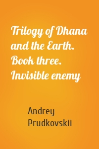 Trilogy of Dhana and the Earth. Book three. Invisible enemy