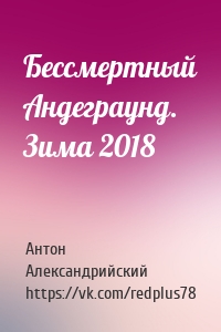 Бессмертный Андеграунд. Зима 2018