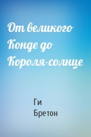 Обложка книги «От великого Конде до Короля-солнце» — Ги Бретон