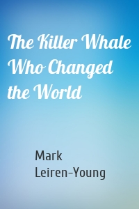 The Killer Whale Who Changed the World