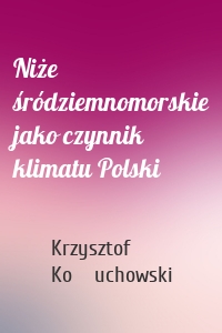 Niże śródziemnomorskie jako czynnik klimatu Polski