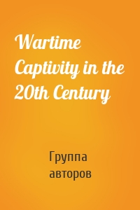 Wartime Captivity in the 20th Century