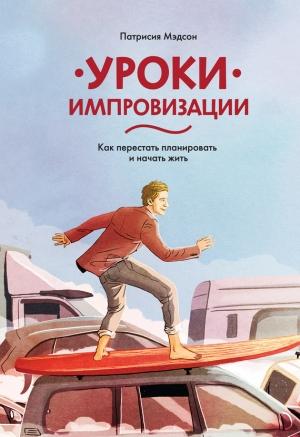 Обложка книги «Уроки импровизации. Как перестать планировать и начать жить» — Патрисия Мэдсон