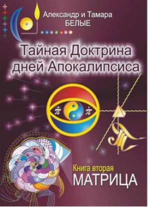 Обложка книги «Тайная Доктрина дней Апокалипсиса. Книга 2. Матрица» — Александр Белый, Тамара Белая
