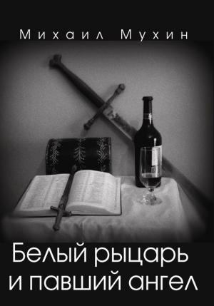 Обложка книги «Белый рыцарь и павший ангел» — Михаил Мухин