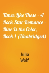 Times Like These - A Rock Star Romance - Blue Is the Color, Book 1 (Unabridged)
