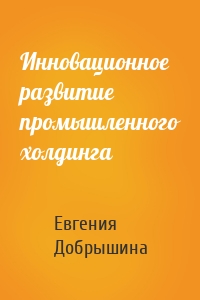 Инновационное развитие промышленного холдинга