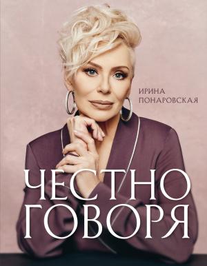 Обложка книги «Честно говоря» — Ирина Понаровская