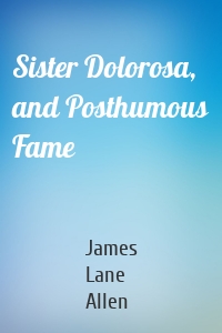 Sister Dolorosa, and Posthumous Fame