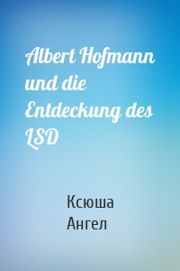 Albert Hofmann und die Entdeckung des LSD