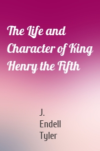 The Life and Character of King Henry the Fifth