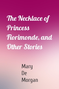 The Necklace of Princess Fiorimonde, and Other Stories