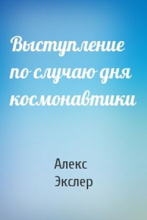 Обложка книги «Выступление по случаю дня космонавтики» — Алекс Экслер