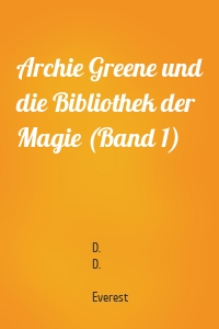 Archie Greene und die Bibliothek der Magie (Band 1)