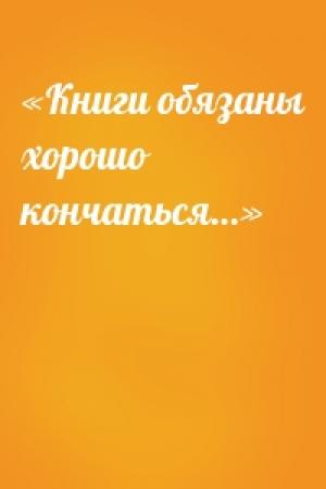 Обложка книги ««Книги обязаны хорошо кончаться…»» — Владимир Гопман