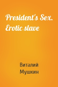 President's Sex. Erotic slave