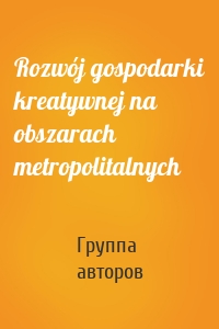 Rozwój gospodarki kreatywnej na obszarach metropolitalnych