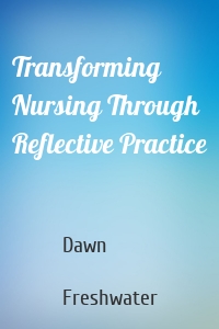 Transforming Nursing Through Reflective Practice