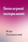 Игорь Росоховатский - Бесполезный эксперимент