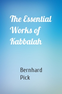 The Essential Works of Kabbalah