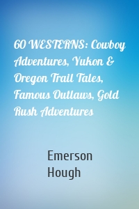 60 WESTERNS: Cowboy Adventures, Yukon & Oregon Trail Tales, Famous Outlaws, Gold Rush Adventures