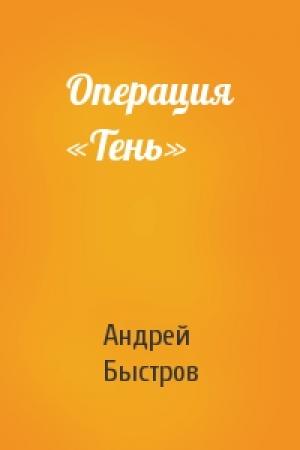 Обложка книги «Операция «Тень»» — Андрей Быстров
