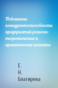 Повышение конкурентоспособности предприятий региона: теоретические и практические аспекты