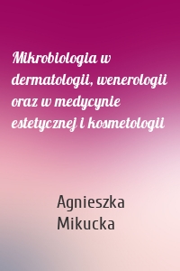 Mikrobiologia w dermatologii, wenerologii oraz w medycynie estetycznej i kosmetologii