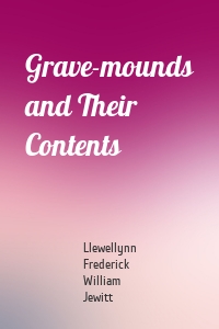 Grave-mounds and Their Contents