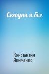 Константин Якименко - Сегодня я бог