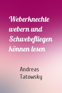 Weberknechte webern und Schwebefliegen können lesen