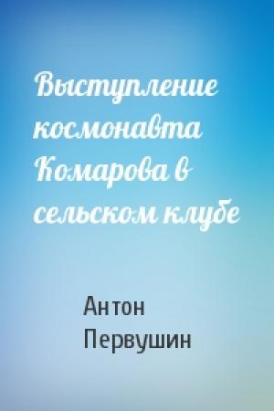 Обложка книги «Выступление космонавта Комарова в сельском клубе» — Антон Первушин