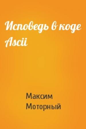 Обложка книги «Исповедь в коде Ascii» — Максим Моторный