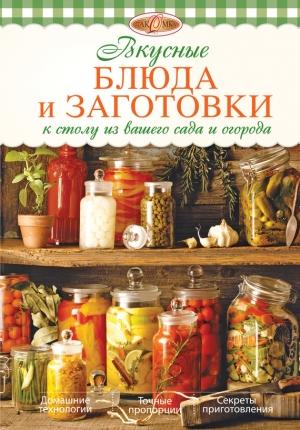 Обложка книги «Вкусные блюда и заготовки к столу из вашего сада и огорода» — Ирина Михайлова