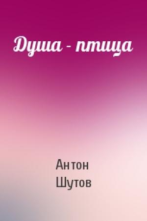 Обложка книги «Душа - птица» — Антон Шутов