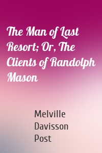 The Man of Last Resort; Or, The Clients of Randolph Mason