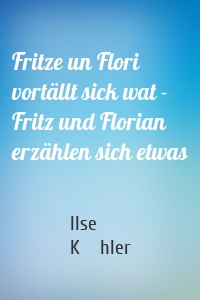 Fritze un Flori vortällt sick wat - Fritz und Florian erzählen sich etwas